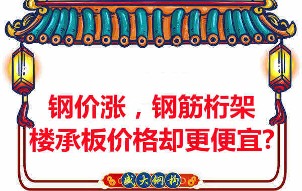 鋼價在漲，鋼筋桁架樓承板價格卻更便宜？