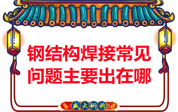 山西鋼結構廠家：鋼結構焊接常見問題主要出在哪